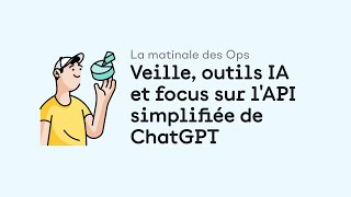 La Matinale des Ops 13  Veille outils IA et focus sur lAPI simplifiée de ChatGPT [upl. by Shulman366]