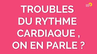 Troubles du rythme cardiaque on en parle [upl. by Nemhauser266]