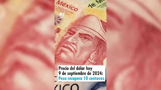 Precio del dólar hoy 9 de septiembre de 2024 Peso recupera 10 centavos [upl. by Sinned]