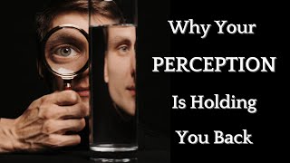 PERCEPTION Is The Key To Changing Your Reality [upl. by Firestone]