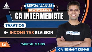 L6  Capital Gains  CA Inter DT September 24January 25 Revision  CA Nishant Kumar [upl. by Cirdahc]