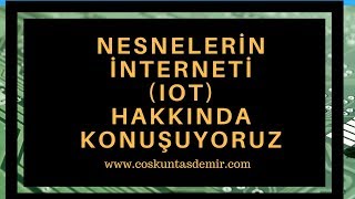 Biraz da quotNesnelerin İnterneti IOTquot konuşalım [upl. by Tham94]