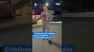 Criminosos são detidos após invadirem condomínio em SP shorts [upl. by Ahsenrat211]