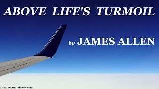 ABOVE LIFES TURMOIL by James Allen  FULL AudioBook  Greatest AudioBooks [upl. by Hayilaa]