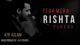 Tera Mera Rishta Purana  Atif Aslam  LoFi  Lyrical [upl. by Yong]