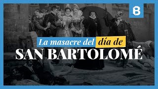 ¿Qué fue la MASACRE del día de SAN BARTOLOMÉ  BITE [upl. by Ching]