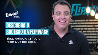 Descubra o Sucesso da FlipWash  Tiago deixou o CLT para focar 100 nas Lojas [upl. by Justicz]