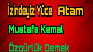 Mustafa Kemal Özgürlük Demek  İzindeyiz Yüce Atam [upl. by Whitten191]