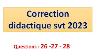 correction didactique svt 2023  partie VII questions 26 27 28 [upl. by Siwel]