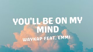 Youll Be on My Mind  WAYKAP FEAT EMMI Lyrics [upl. by Ahsal]