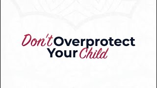 Don’t OverProtect Your Child [upl. by Seaver445]