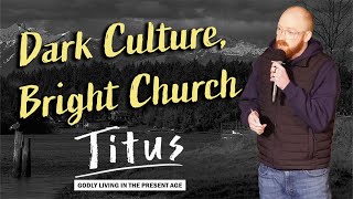 Dark Culture Bright Church Titus  Godly Living in the Present Age [upl. by Orit]