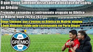 O que Diego Simeone disse sobre a boa fase de Suárez no Grêmio [upl. by Dreyer437]