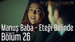 İstanbullu Gelin 26 Bölüm  Manuş Baba  Eteği Belinde [upl. by Iren]