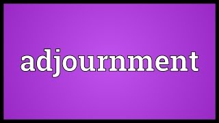 Adjournment Meaning [upl. by Blus]