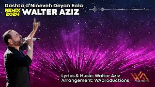 Walter Aziz  Dashta d’Nineveh Deyan Eala Remix2024 [upl. by Arivle]