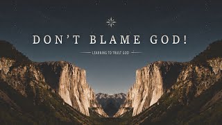 Don’t Blame God  Learning To Trust God [upl. by Alasteir]