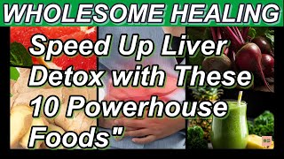 quotWholesome Healing Speed Up Liver Detox with These 10 Powerhouse Foodsquot [upl. by Ssac]