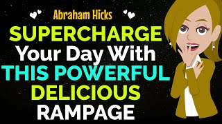 SUPERCHARGE Your Day With THIS POWERFUL DELICIOUS RAMPAGE✨✅Abraham Hicks 2024 [upl. by Esiahc]