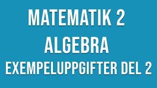 Matematik 2  Algebra  Exempeluppgifter del 2 av 4 [upl. by Simetra]