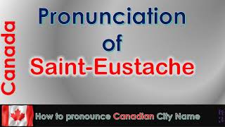 Saint Eustache How to pronounce Saint Eustache in French Canadian accent [upl. by Bakemeier]