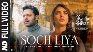 Soch Liya Full Video  Radhe Shyam  Prabhas Pooja H  Mithoon Arijit Singh Manoj M  Bhushan K [upl. by Nerat823]