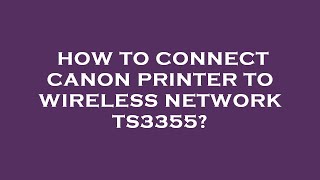 How to connect canon printer to wireless network ts3355 [upl. by Geirk]