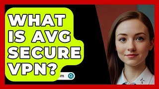 What Is AVG Secure VPN  SecurityFirstCorpcom [upl. by Milinda]