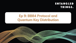 BB84 and Quantum Key Distribution  Ep 9  Entangled Things A Quantum Computing Podcast [upl. by Aubrey]