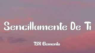 T3R Elemento  Sencillamente De Ti Letra [upl. by Ahsema]