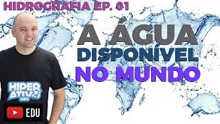 A ÁGUA DISPONÍVEL NO MUNDO  Hidrografia Ep 0104  Hiperativo GEO [upl. by Ameh]