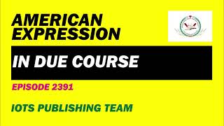 American Expression E2391 In due course [upl. by Nnairac]