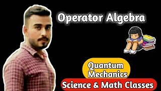 1OPERATOR ALGEBRA  OPERATOR ALGEBRA IN QUANTUM MECHANICS [upl. by Brose]