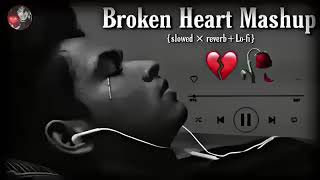 BROKEN HEART MASHUP  SLOWED X REVERB  LOFI [upl. by King]