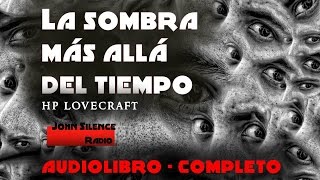 LA SOMBRA FUERA DEL TIEMPO de HP Lovecraft Narrado por John Silence [upl. by Mungam]