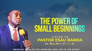 THE POWER OF SMALL BEGINNINGS  Pastor Esau Banda [upl. by Witt687]