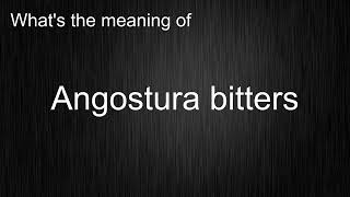 Whats the meaning of quotAngostura bittersquot How to pronounce it [upl. by Malia566]