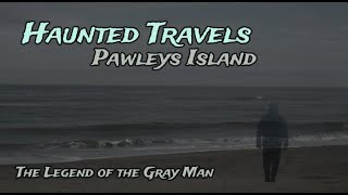 HAUNTED TRAVELS  PAWLEYS ISLAND AND THE GRAY MAN [upl. by Hekker376]