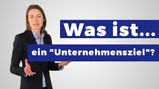 Was ist ein Unternehmensziel Erläuterung [upl. by Nifares]