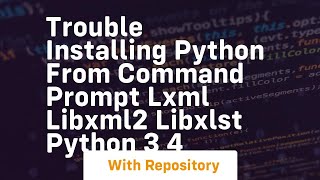 trouble installing python from command prompt lxml libxml2 libxlst python 3 4 [upl. by Hammond]