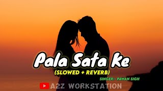 Pala Sata Ke Slowed  Reverb Bhojpuri Song  Singer Pawan Singh  lofisong a2zworkstation [upl. by Suirtemed]