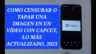 COMO CENSURAR O TAPAR UNA IMAGEN EN UN VIDEO CON CAPCUT EL MÁS ACTUALIZADO DEL 2023 [upl. by Halehs130]