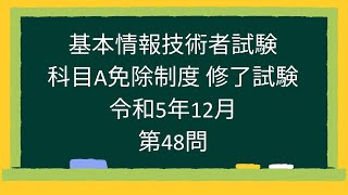 【基本情報技術者試験】科目A免除制度 修了試験 令和5年12月第48問 [upl. by Helenka]