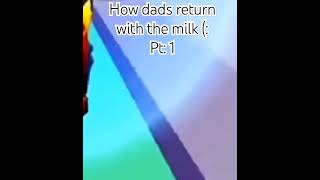 How dads return with the milk pt1 [upl. by Maximilien]