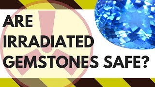 Are Irradiated Gemstones Safe [upl. by Eniahpets]