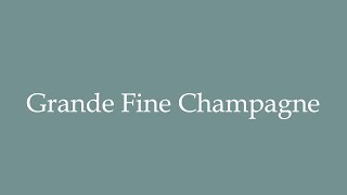 How to Pronounce Grande Fine Champagne Correctly in French [upl. by Gonnella]