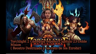 Torchlight 2 Gameplay español Capitulo 23 Doble Mision Reostro Destrizado y Secreto de los Ezrohir [upl. by Haliled162]