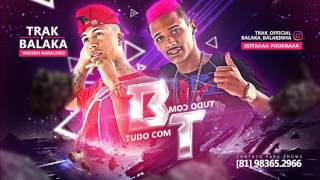 MCs TRAK E BALAKA  Tudo com B e tudo com T  Lançamento 2017 [upl. by Ziguard]