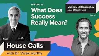 House Calls with Dr Vivek Murthy  12132023  Matthew McConaughey What Does Success Really Mean [upl. by Benito]