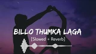 BILLO THUMKA LAGA Slowed  Reverb Lyrics [upl. by Claus843]